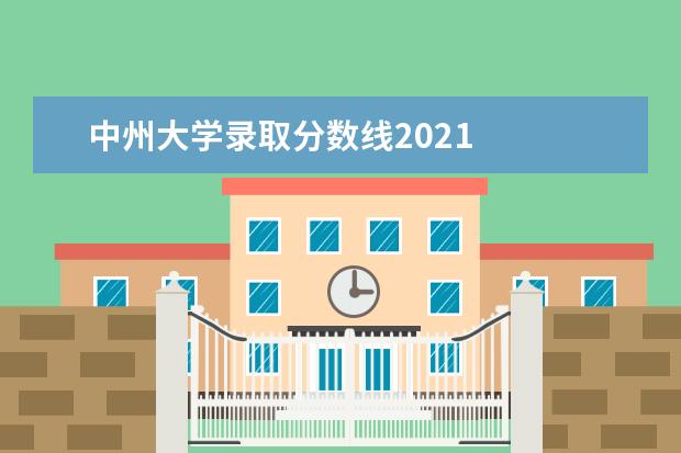 中州大学录取分数线2021