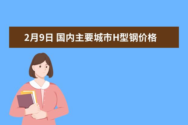 2月9日 国内主要城市H型钢价格汇总