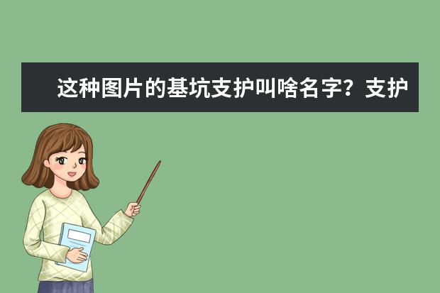 这种图片的基坑支护叫啥名字？支护结构都有什么？各部位名字? 或者告诉我去哪儿查找也可以 ~~