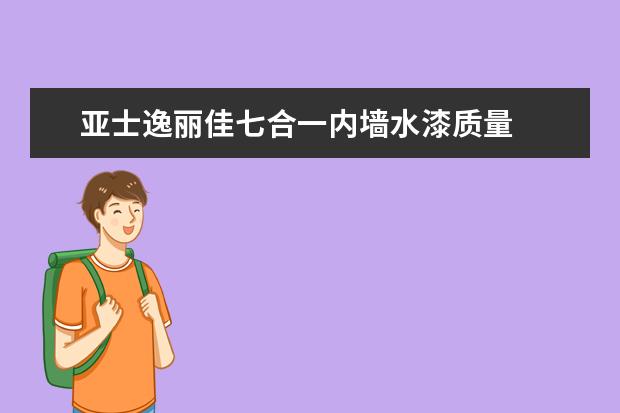 亚士逸丽佳七合一内墙水漆质量