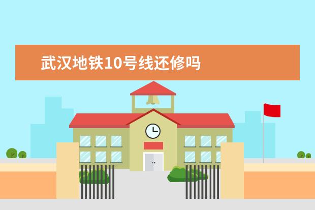 武汉地铁10号线还修吗