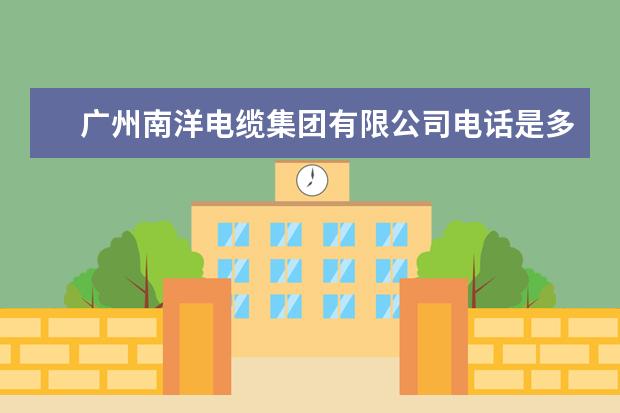 广州南洋电缆集团有限公司电话是多少？