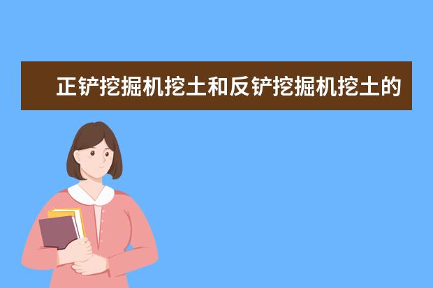 正铲挖掘机挖土和反铲挖掘机挖土的区别是什么？