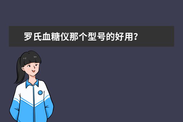 罗氏血糖仪那个型号的好用？