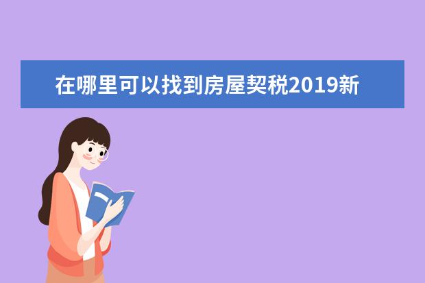 在哪里可以找到房屋契税2019新规计算公式？