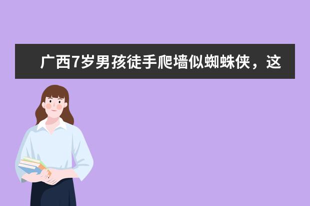 广西7岁男孩徒手爬墙似蜘蛛侠，这是怎么做到的？