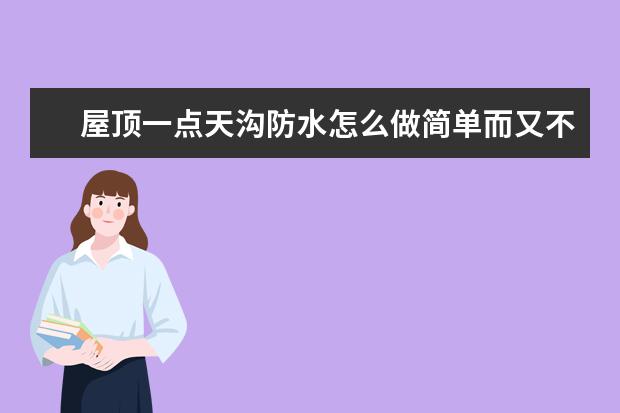 屋顶一点天沟防水怎么做简单而又不漏水，最好可以自己做？