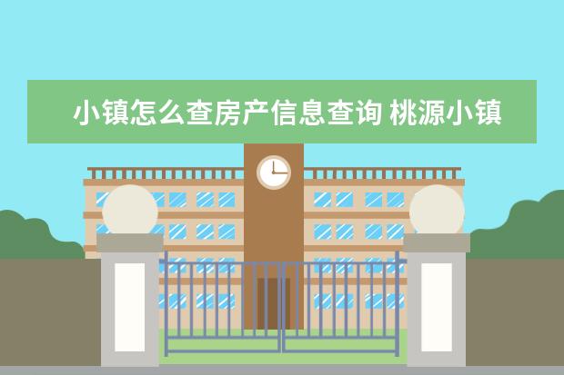 小镇怎么查房产信息查询 桃源小镇房产证到那里办?