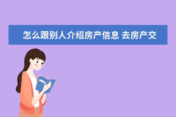 怎么跟别人介绍房产信息 去房产交易所查当事人的房产证明怎么开介绍信? - 百...