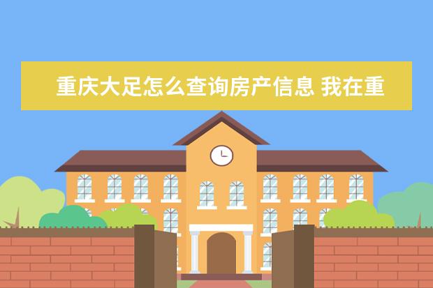 重庆大足怎么查询房产信息 我在重庆大足有房产,但在重庆市区工作,可以申请公租...