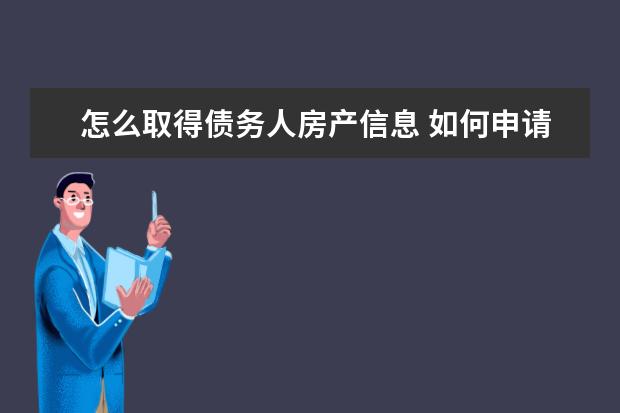 怎么取得债务人房产信息 如何申请保全债务人房产