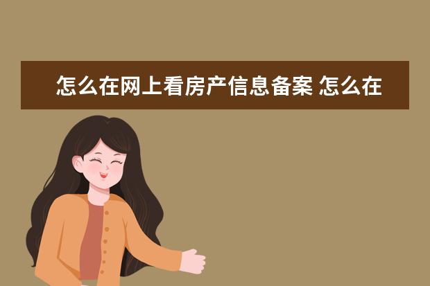 怎么在网上看房产信息备案 怎么在网上查房子备案信息?