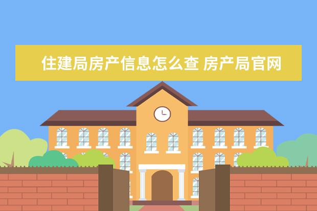 住建局房产信息怎么查 房产局官网怎么查个人房产信息?