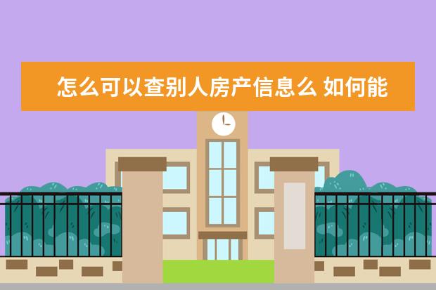 怎么可以查别人房产信息么 如何能调查别人名下房产