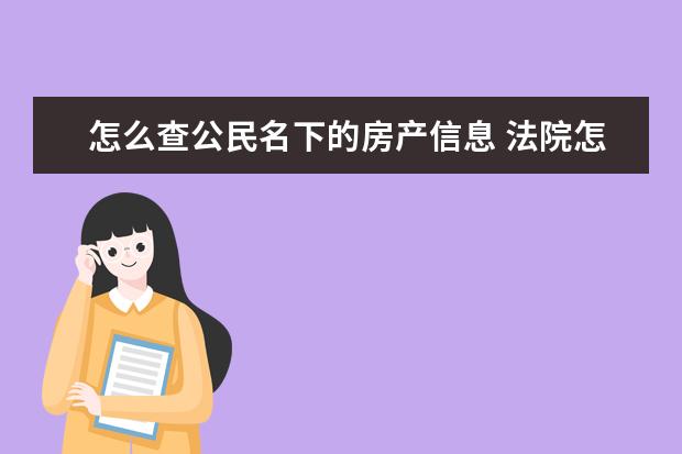 怎么查公民名下的房产信息 法院怎么查询被告人全部财产