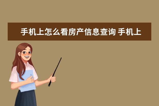 手机上怎么看房产信息查询 手机上怎么查询自己的购房合同电子版