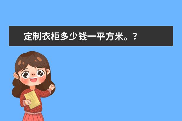 定制衣柜多少钱一平方米。？