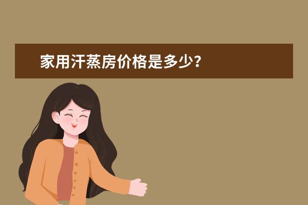 家用汗蒸房价格是多少？