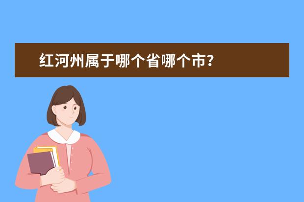 红河州属于哪个省哪个市？