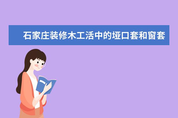 石家庄装修木工活中的垭口套和窗套、门套、鞋柜的价格