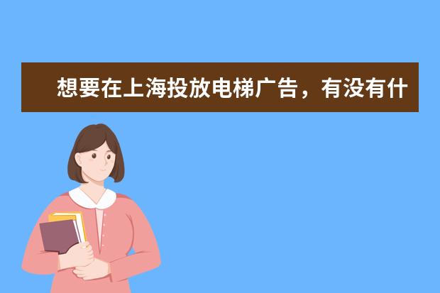 想要在上海投放电梯广告，有没有什么推荐的广告投放公司？