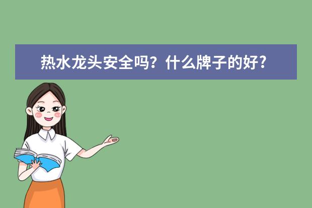 热水龙头安全吗？什么牌子的好?