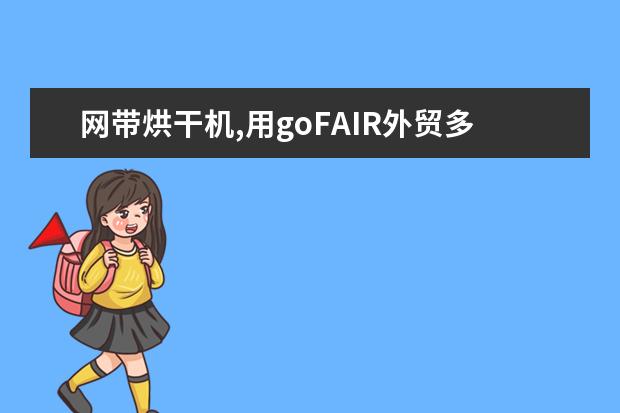 网带烘干机,用goFAIR外贸多语种短视频营销,go-fair怎么设置网带烘干机配件询盘质量报价?