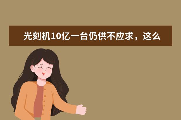 光刻机10亿一台仍供不应求，这么贵的光刻机凭什么如此赚钱？