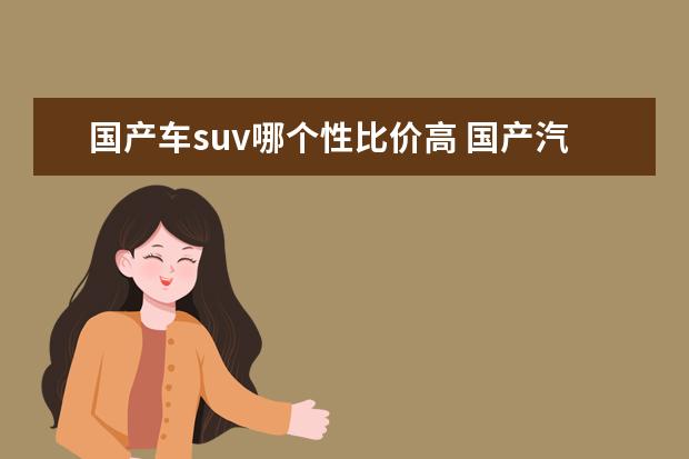 国产车suv哪个性比价高 国产汽车品牌哪个的性价比高?