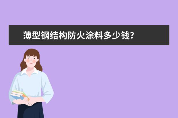 薄型钢结构防火涂料多少钱？