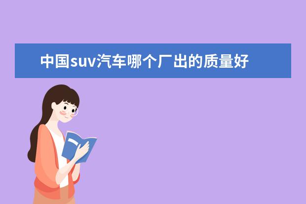 中国suv汽车哪个厂出的质量好 国产汽车suv哪个品牌质量好