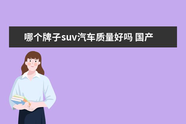 哪个牌子suv汽车质量好吗 国产汽车suv哪个品牌质量好