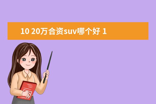 10 20万合资suv哪个好 10万左右买什么合资suv车好