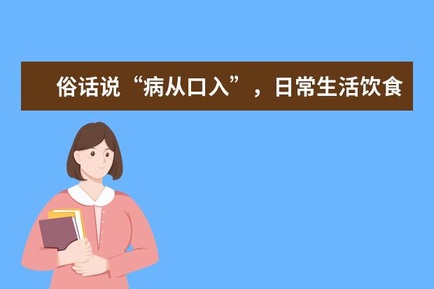 俗话说“病从口入”，日常生活饮食误区你都知道吗