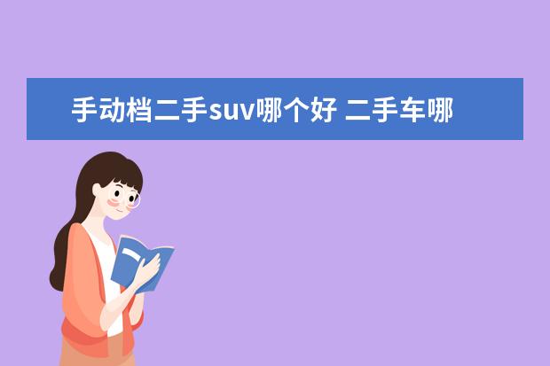 手动档二手suv哪个好 二手车哪个品牌,哪款性价比高