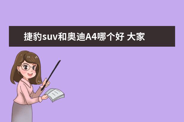 捷豹suv和奥迪A4哪个好 大家好,奥迪A4L和捷豹XEL怎么选?