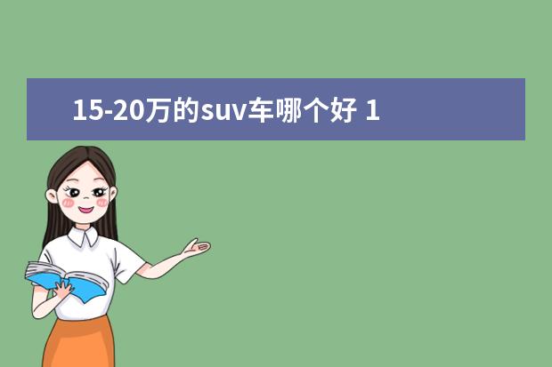 15-20万的suv车哪个好 15万到20万左右的SUV,适合家用的有哪些?