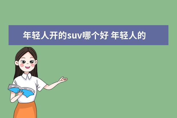 年轻人开的suv哪个好 年轻人的第一辆车,到底该选轿车还是SUV?