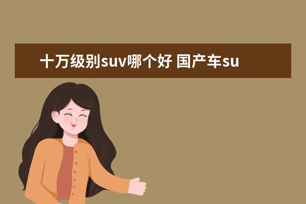 十万级别suv哪个好 国产车suv10万左右哪个好