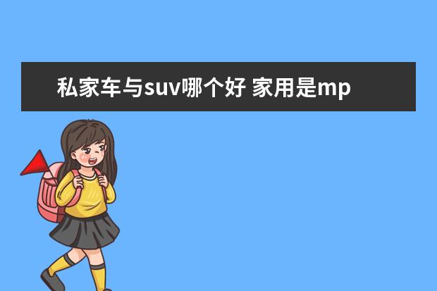 私家车与suv哪个好 家用是mpv还是suv还是旅行车