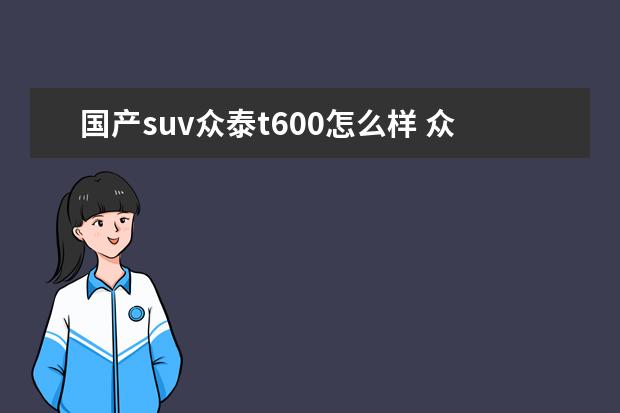 国产suv众泰t600怎么样 众泰汽车T600质量好不好,能不能买?