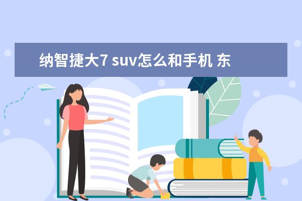 纳智捷大7 suv怎么和手机 东风纳智捷大7suv工具在哪里