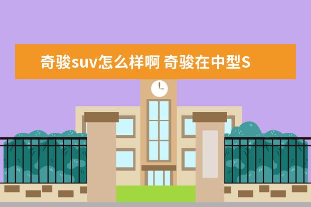 奇骏suv怎么样啊 奇骏在中型SUV好不好