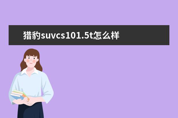 猎豹suvcs101.5t怎么样 猎豹cs101.5t是什么变速箱