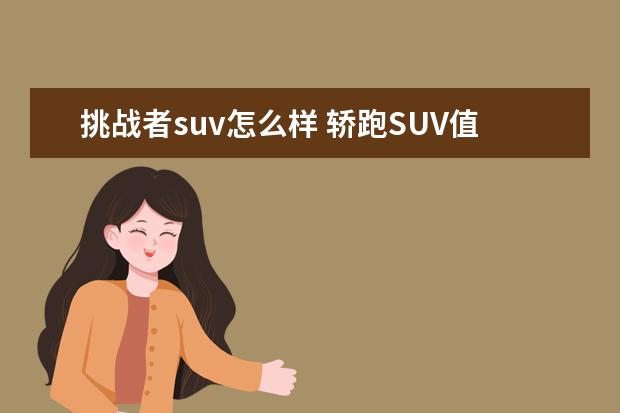 挑战者suv怎么样 轿跑SUV值不值得买?吉利星越怎么样?