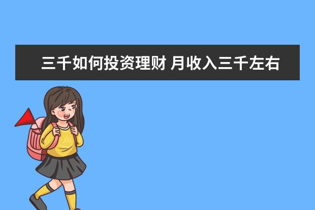 三千如何投资理财 月收入三千左右,如何正确理财?