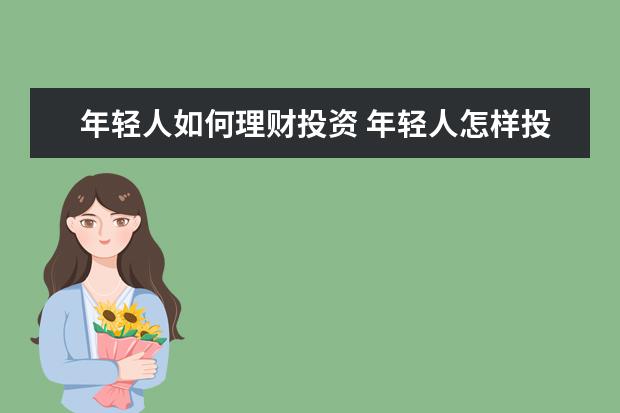 年轻人如何理财投资 年轻人怎样投资理财,有哪些方式