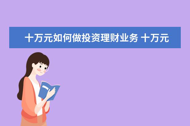 十万元如何做投资理财业务 十万元以内做什么生意好?