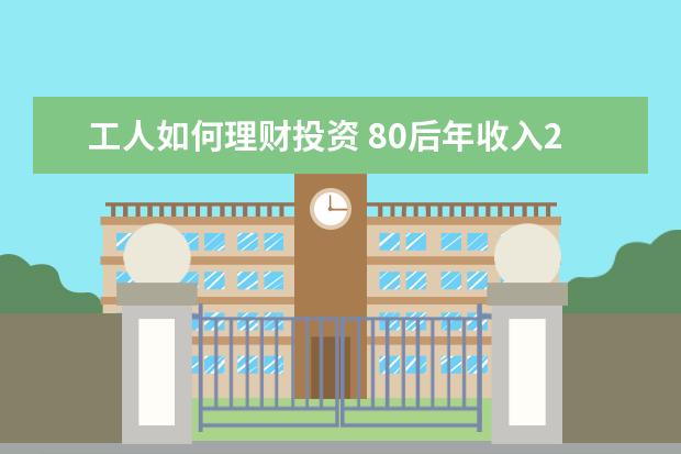 工人如何理财投资 80后年收入20万家庭如何理财