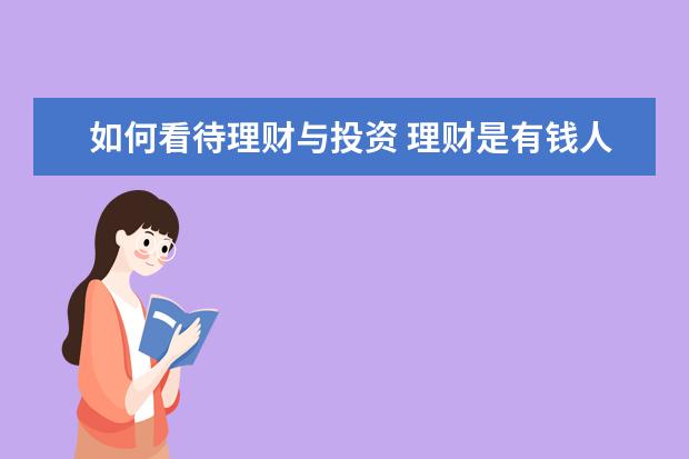 如何看待理财与投资 理财是有钱人的事情,穷人不需要理财,你怎么看待这句...